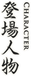 登場人物 CHARACTER